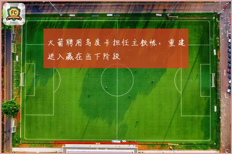 火箭聘用乌度卡担任主教练，重建进入赢在当下阶段